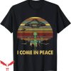 I Come In Peace T-Shirt Funny Alien Gift I Come In Tee Shirt