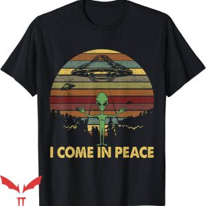 I Come In Peace T-Shirt Funny Alien Gift I Come In Tee Shirt