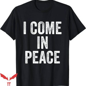 I Come In Peace T-Shirt I’m Peace Funny T-Shirt Trending