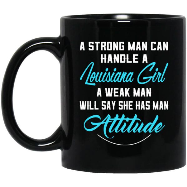 A Strong Man Can Handle A Louisiana Girl A Weak Man Will Say She Has Man Attitude Mug
