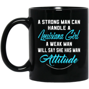 A Strong Man Can Handle A Louisiana Girl A Weak Man Will Say She Has Man Attitude Mug 3 1