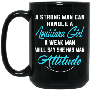 A Strong Man Can Handle A Louisiana Girl A Weak Man Will Say She Has Man Attitude Mug 4 1