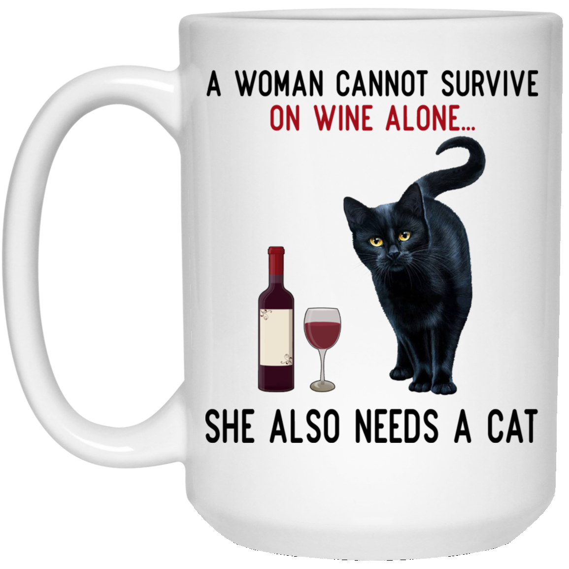 A Woman Cannot Survive On Wine Alone She Also Need A Cat Mug A Woman Cannot Survive On Wine Alone She Also Need A Cat Mug