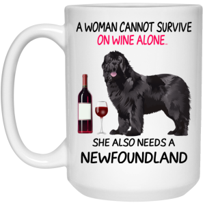 A Woman Cannot Survive On Wine Alone She Also Needs A Newfoundland Mug