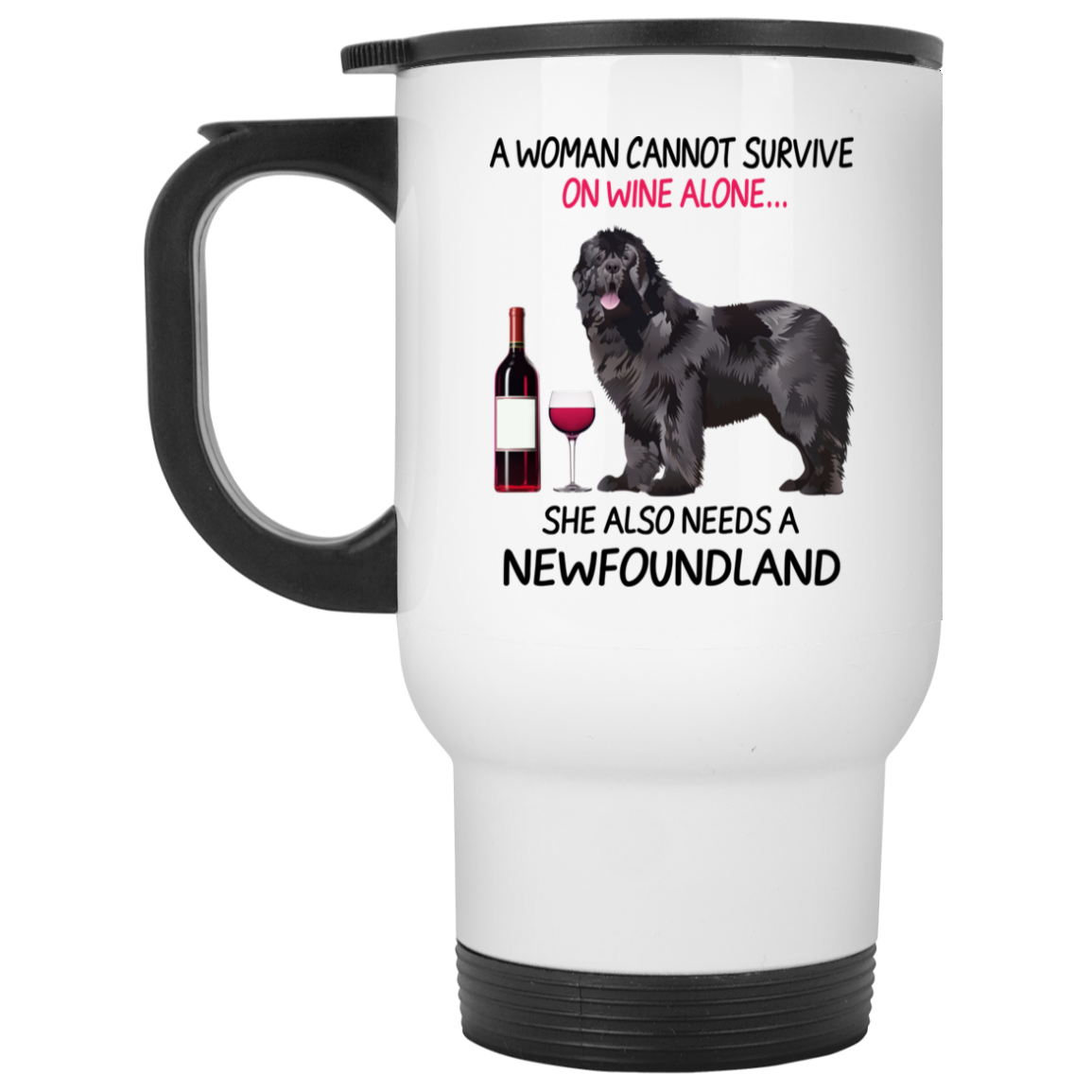 A Woman Cannot Survive On Wine Alone She Also Needs A Newfoundland Mug A Woman Cannot Survive On Wine Alone She Also Needs A Newfoundland Mug
