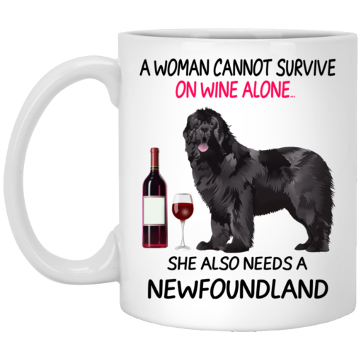 A Woman Cannot Survive On Wine Alone She Also Needs A Newfoundland Mug A Woman Cannot Survive On Wine Alone She Also Needs A Newfoundland Mug