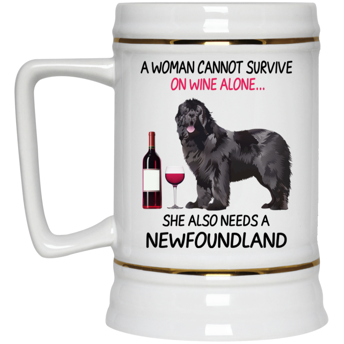 A Woman Cannot Survive On Wine Alone She Also Needs A Newfoundland Mug A Woman Cannot Survive On Wine Alone She Also Needs A Newfoundland Mug