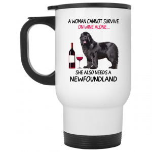 A Woman Cannot Survive On Wine Alone She Also Needs A Newfoundland Mug 6