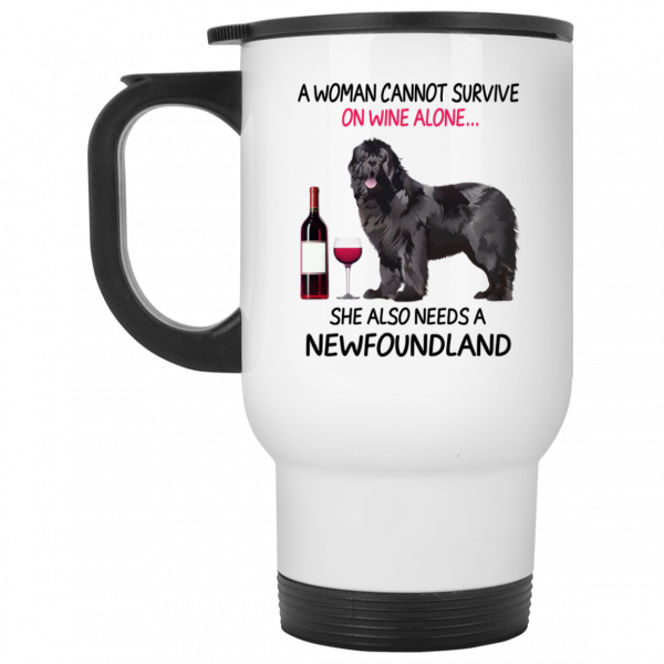A Woman Cannot Survive On Wine Alone She Also Needs A Newfoundland Mug A Woman Cannot Survive On Wine Alone She Also Needs A Newfoundland Mug