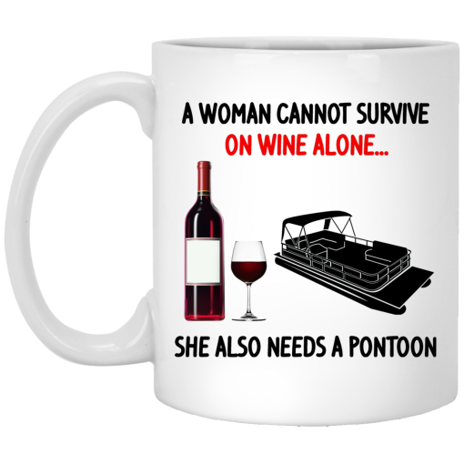 A Woman Cannot Survive On Wine Alone She Also Needs A Pontoon Mug A Woman Cannot Survive On Wine Alone She Also Needs A Pontoon Mug
