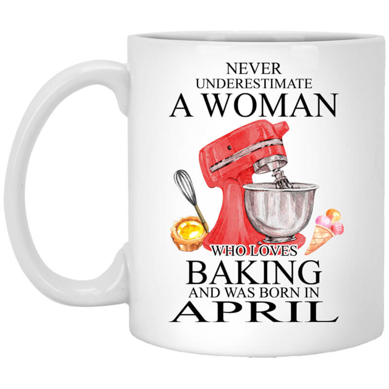 A Woman Who Loves Baking And Was Born In April Mug A Woman Who Loves Baking And Was Born In April Mug