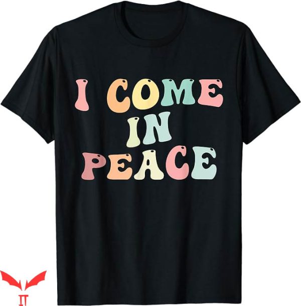 I Come In Peace T-Shirt Multi Color Word T-Shirt Trending