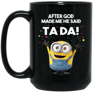 After God Made Me He Said Ta Da Minions Mug 4