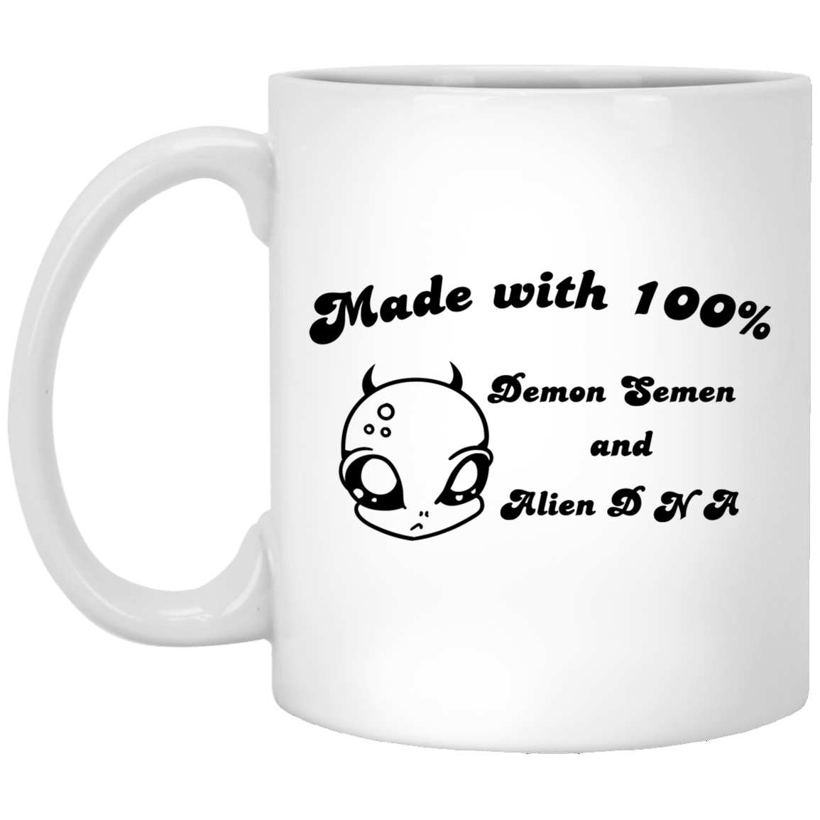 Alien Made With 100 Demon Semen And Alien DNA Mug Alien Made With 100 Demon Semen And Alien DNA Mug