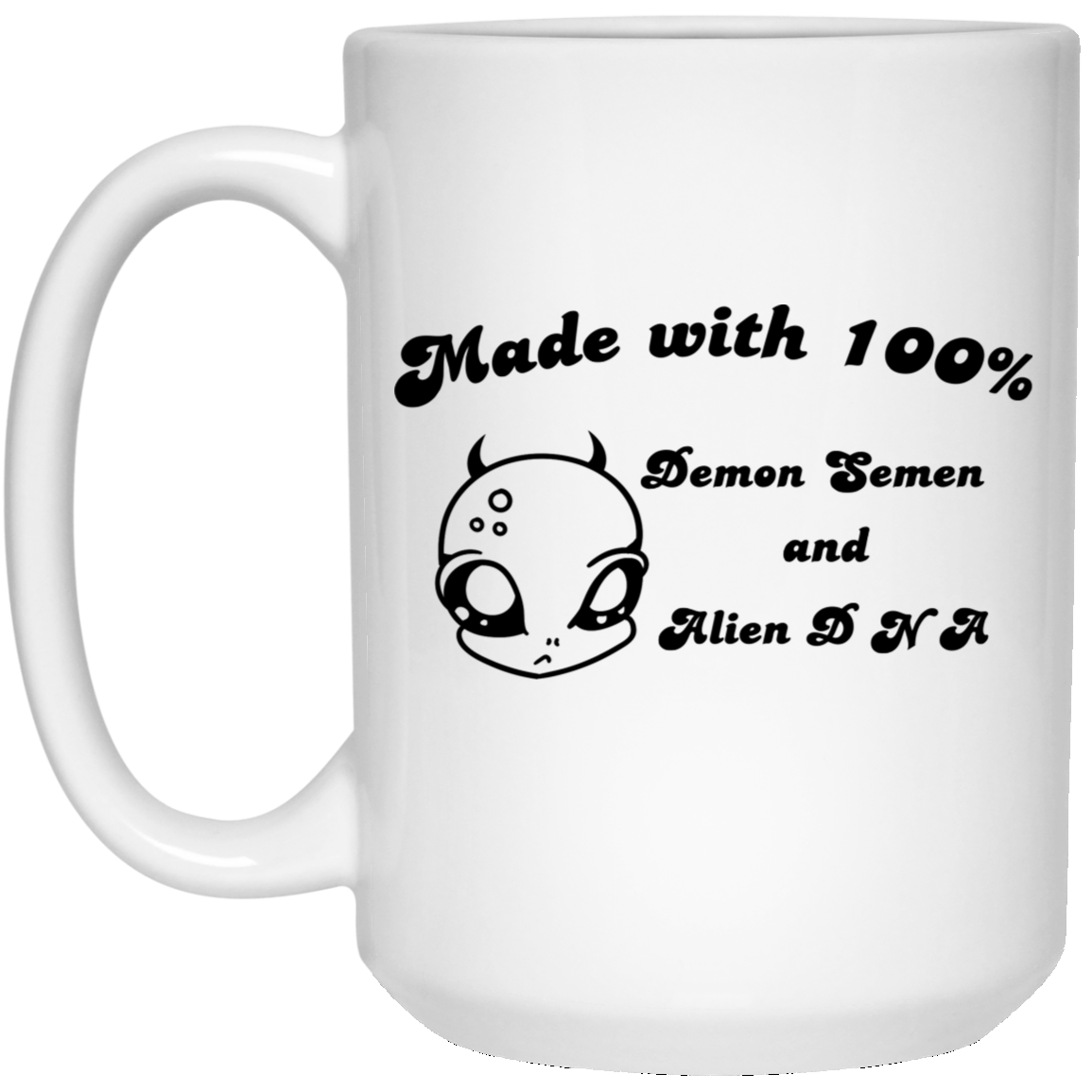 Alien Made With 100 Demon Semen And Alien DNA Mug Alien Made With 100 Demon Semen And Alien DNA Mug