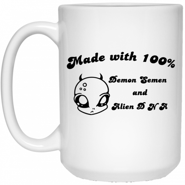 Alien Made With 100 Demon Semen And Alien DNA Mug Alien Made With 100 Demon Semen And Alien DNA Mug