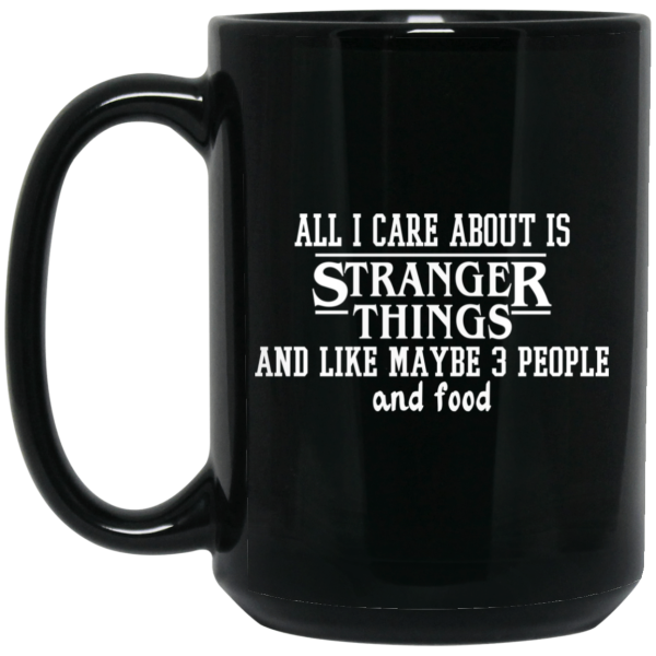 All I Care About Is Stranger Things And Like Maybe 3 People And Food Mug