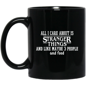 All I Care About Is Stranger Things And Like Maybe 3 People And Food Mug 3