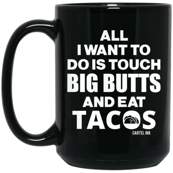 All I Want To Do Is Touch Big Butts And Eat Tacos Mug