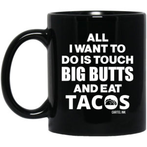 All I Want To Do Is Touch Big Butts And Eat Tacos Mug 3