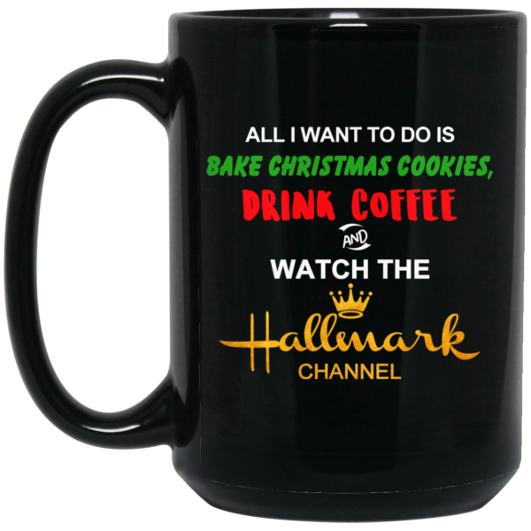 All I Want to Do is Bake Christmas Cookies Drink Coffee and Watch The Hallmark Channel Mug