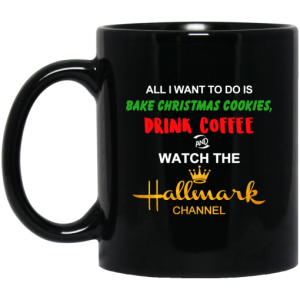 All I Want to Do is Bake Christmas Cookies Drink Coffee and Watch The Hallmark Channel Mug 3