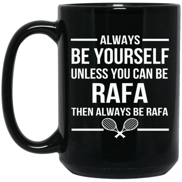 Always Be Yourself Unless You Can Be Rafa Then Always Be Rafa Mug