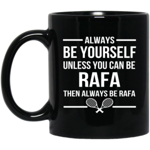 Always Be Yourself Unless You Can Be Rafa Then Always Be Rafa Mug 3