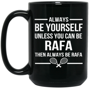 Always Be Yourself Unless You Can Be Rafa Then Always Be Rafa Mug 4