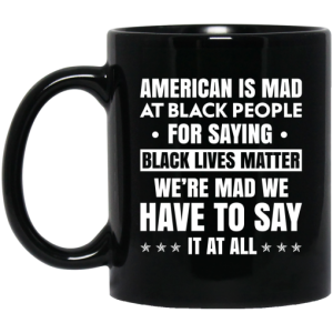American Is Mad At Black People For Saying Black Lives Matter Mug 3