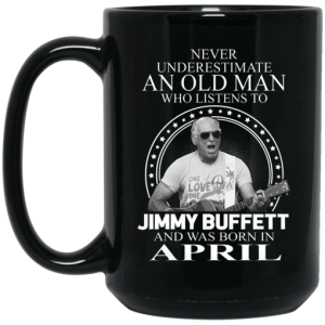 An Old Man Who Listens To Jimmy Buffett And Was Born In April Mug 4