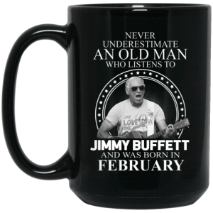 An Old Man Who Listens To Jimmy Buffett And Was Born In February Mug 4