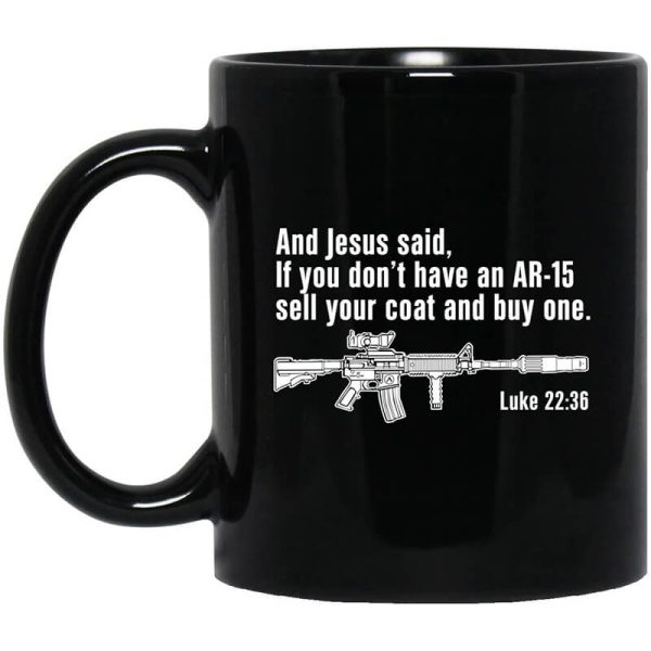 And Jesus Said If You Don’t Have An AR-15 Sell Your Coat And Buy One Mug