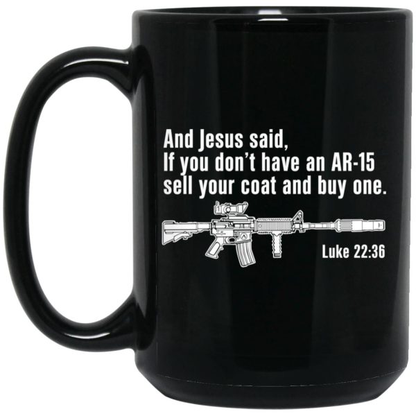And Jesus Said If You Don’t Have An AR-15 Sell Your Coat And Buy One Mug