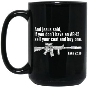 And Jesus Said If You Dont Have An AR 15 Sell Your Coat And Buy One Mug 4