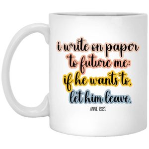 Annie Rose Song I Write On Paper To Future Me If He Wants To Let Him Leave Mug
