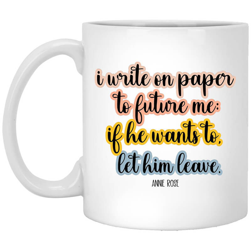 Annie Rose Song I Write On Paper To Future Me If He Wants To Let Him Leave Mug Annie Rose Song I Write On Paper To Future Me If He Wants To Let Him Leave Mug