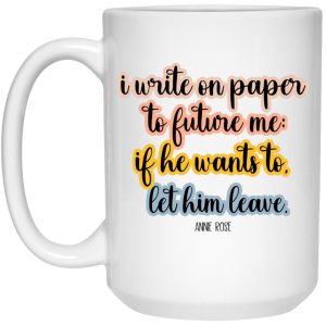 Annie Rose Song I Write On Paper To Future Me If He Wants To Let Him Leave Mug