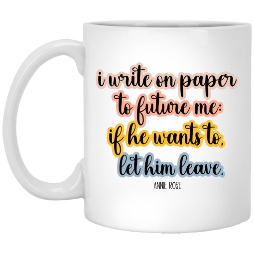 Annie Rose Song I Write On Paper To Future Me If He Wants To Let Him Leave Mug Annie Rose Song I Write On Paper To Future Me If He Wants To Let Him Leave Mug