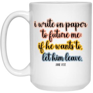 Annie Rose Song I Write On Paper To Future Me If He Wants To Let Him Leave Mug 4