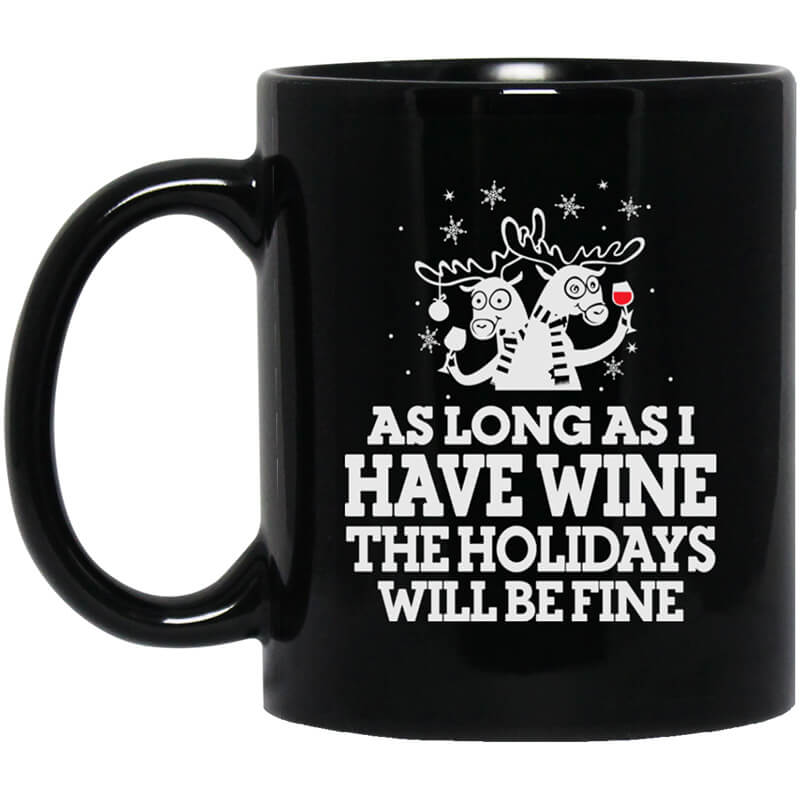 As Long As I Have Wine The Holidays Will Be Fine Mug As Long As I Have Wine The Holidays Will Be Fine Mug