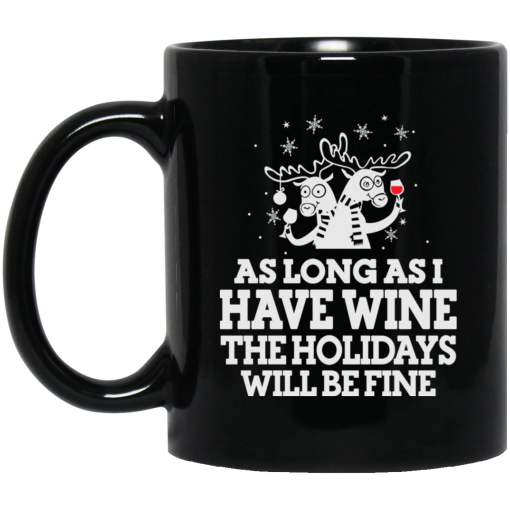 As Long As I Have Wine The Holidays Will Be Fine Mug As Long As I Have Wine The Holidays Will Be Fine Mug