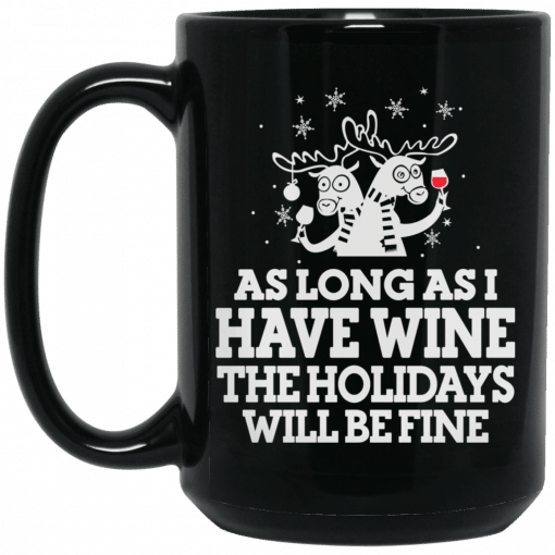As Long As I Have Wine The Holidays Will Be Fine Mug As Long As I Have Wine The Holidays Will Be Fine Mug