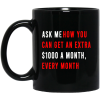 Ask Me How You Can Get An Extra $1000 A Month Every Month Mug