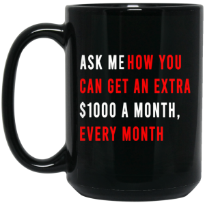 Ask Me How You Can Get An Extra $1000 A Month Every Month Mug