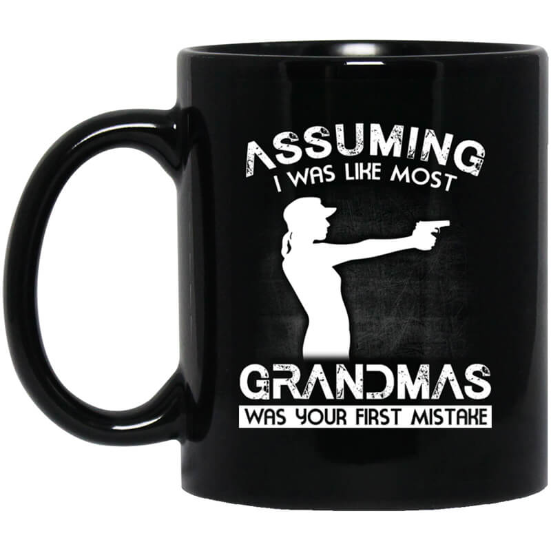 Assuming I Was Like Most Grandmas Was Your First Mistake Mug Assuming I Was Like Most Grandmas Was Your First Mistake Mug