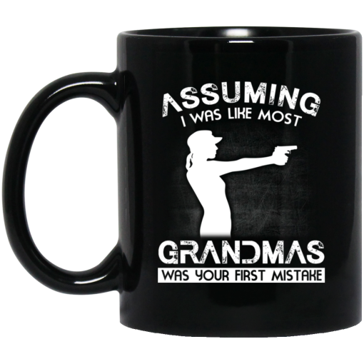 Assuming I Was Like Most Grandmas Was Your First Mistake Mug Assuming I Was Like Most Grandmas Was Your First Mistake Mug