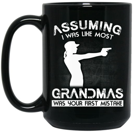 Assuming I Was Like Most Grandmas Was Your First Mistake Mug Assuming I Was Like Most Grandmas Was Your First Mistake Mug