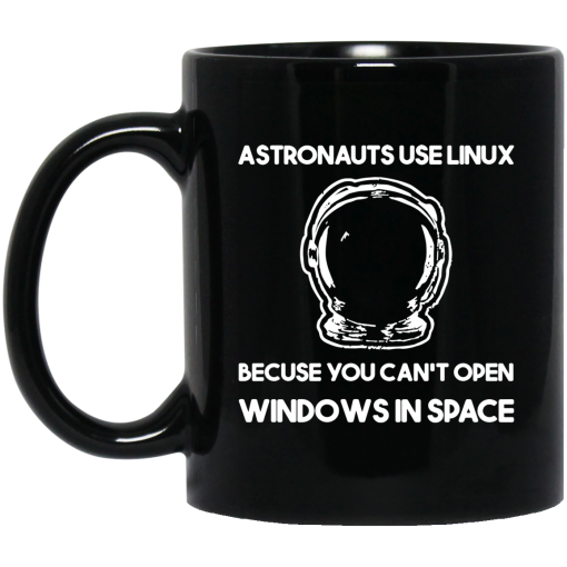 Astronauts Use Linux Because You Can't Open Windows In Space Mug Astronauts Use Linux Because You Can't Open Windows In Space Mug