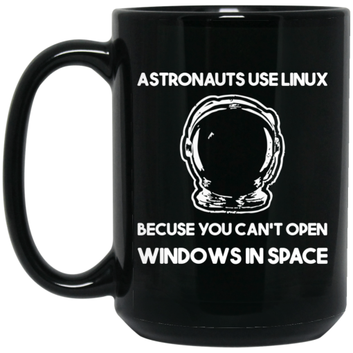 Astronauts Use Linux Because You Can't Open Windows In Space Mug Astronauts Use Linux Because You Can't Open Windows In Space Mug
